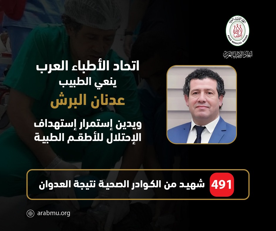 اتحاد الأطباء العرب ينعي الطبيب عدنان البرش.. ويدين إستمرار إستهداف الإحتلال للأطقم الطبية